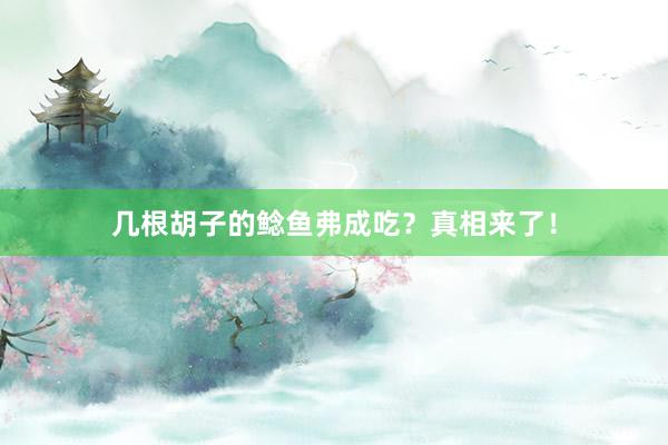 几根胡子的鲶鱼弗成吃？真相来了！